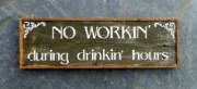 No Workin' during drinkin' hours ~ Handcrafted Wood Sign_image