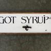 Got Syrup? sign - 8"x17" - Rustic and Vintage Signs and Home Decor - Funny Signs - Indoor and Outdoor Signs - Handcrafted by Crow Bar D'signs