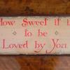 How Sweet it is to be Loved by You sign~ Handcrafted Wood Signs ~ Vintage and Rustic Signs and Home Decor ~ Shabby Chic Decor ~ Indoor and Outdoor Signs ~ Crow Bar D'signs ~ 10"x19.5"