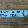 Blaze Your Own Trail.  Country and Western Signs and Home Decor, Horse Decor, Farm and Ranch, Wild West Signs, Signs and Sayings, Rustic Wood Signs, Hand Painted Signs by Crow Bar D'signs, Made in the USA
