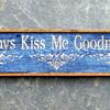Always Kiss Me Goodnight sign - 5.5"x26" -  Vintage and Rustic Signs and Decor - Wedding Signs - Handcrafted by Crow Bar D'signs