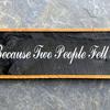 All Because Two People Fell In Love sign - 6"x29" - Home Decor - Wedding Signs - Vintage and Rustic Signs and Decor - Handcrafted by Crow Bar D'signs