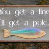 You get a line, I'll get a pole sign - 12"x21" - Lake and Lodge Signs - Fishing Signs and Decor - Cabin Signs - Vintage and Rustic Home Decor - Handcrafted by Crow Bar D'signs