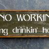 NO WORKIN' during drinkin' hours sign - 8.5"x27" - Funny Signs - Bar Signs - Indoor and Outdoor Signs - Vintage and Rustic Decor - Handcrafted by Crow Bar D'signs